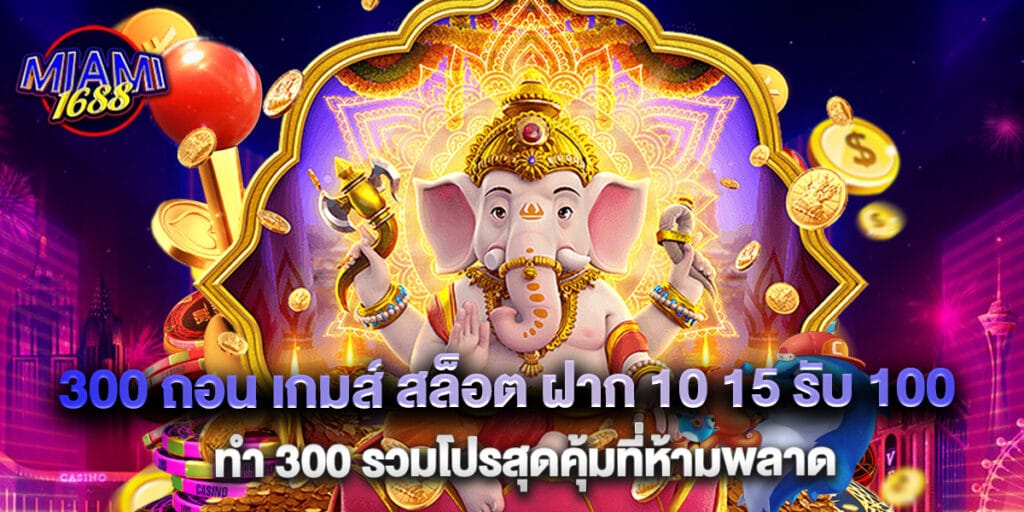 300 ถอน เกมส์ สล็อต ฝาก 10 15 รับ 100 ทํา 300 รวมโปรสุดคุ้มที่ห้ามพลาด