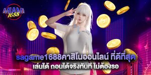 sagame1688คาสิโนออนไลน์ ที่ดีที่สุด เล่นได้ ถอนได้จริงทันที ไม่ต้องรอ