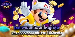 10.ไซต์เจ้ามือสล็อตที่ใหญ่ที่สุด khao555.com เล่นง่าย ได้เงินจริง